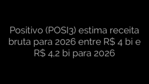 ​Positivo (POSI3) estima receita bruta para 2026 entre R$ 4 bi e R$ 4,2 bi para 2026 